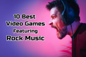 10 Best Video Games Featuring Rock Music