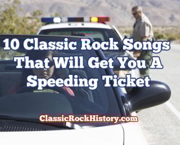 10 Classic Rock Songs That Will Get You A Speeding Ticket 10 Classic Rock Songs That Will Get You A Speeding Ticket