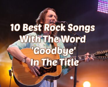 10 Best Rock Songs With The Word ‘Goodbye’ In The Title 10 Best Rock Songs With The Word ‘Goodbye’ In The Title