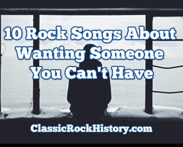 10 Rock Songs About Wanting Someone You Can’t Have 10 Rock Songs About Wanting Someone You Can’t Have
