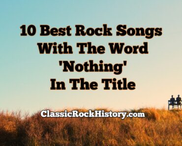 10 Best Rock Songs With The Word ‘Nothing’ In The Title 10 Best Rock Songs With The Word ‘Nothing’ In The Title