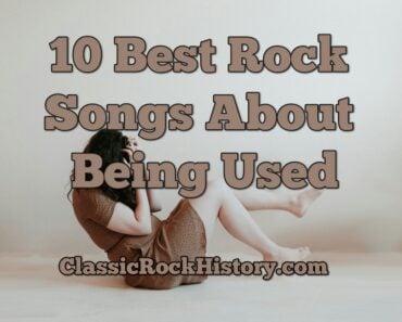 10 Best Rock Songs About Being Used 10 Best Rock Songs About Being Used