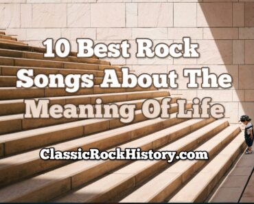 10 Best Rock Songs About The Meaning Of Life 10 Best Rock Songs About The Meaning Of Life