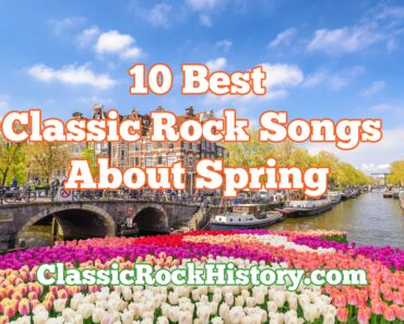 10 Best Classic Rock Songs About Spring
