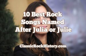 10 Best Rock Songs Named After Julia or Julie