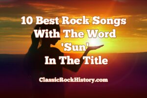 10 Best Rock Songs With The Word 'Sun' In The Title
