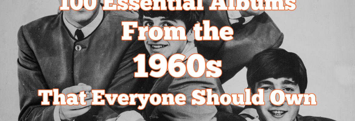 100 Essential Albums From The 1960s That Everyone Should Own