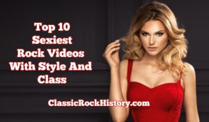 Top 10 Sexiest Rock Videos With Style And Class