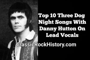 Top 10 Three Dog Night Songs With Danny Hutton On Lead Vocals
