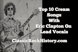 Top 10 Cream Songs With Eric Clapton On Lead Vocals